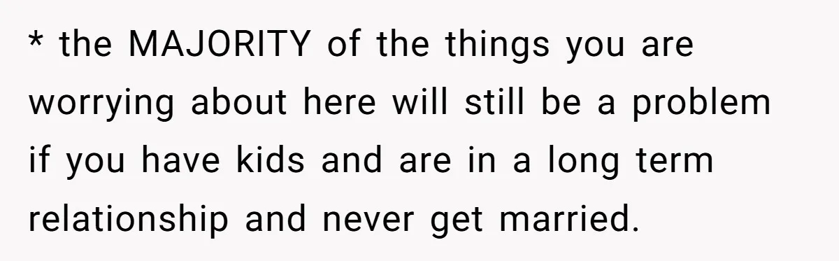 Boyfriend Claps Back At Girlfriend's Family During Heated Backyard Gathering * the MAJORITY of the things you are worrying about here will still be a problem if you have kids and are in a long term relationship and never get...