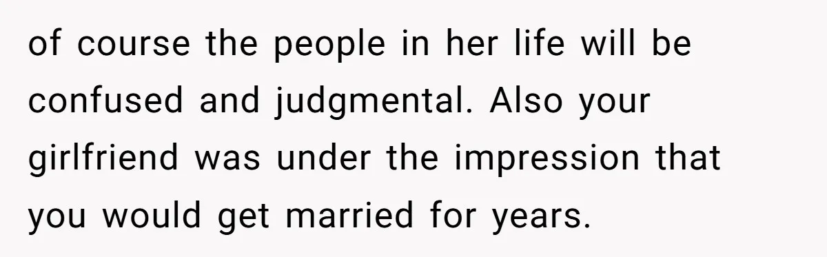 Boyfriend Claps Back At Girlfriend's Family During Heated Backyard Gathering of course the people in her life will be confused and judgmental. Also your girlfriend was under the impression that you would get married for years.