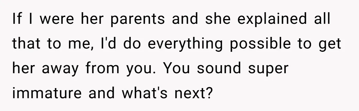 Boyfriend Claps Back At Girlfriend's Family During Heated Backyard Gathering If I were her parents and she explained all that to me, I'd do everything possible to get her away from you. You sound super immature and what's next?