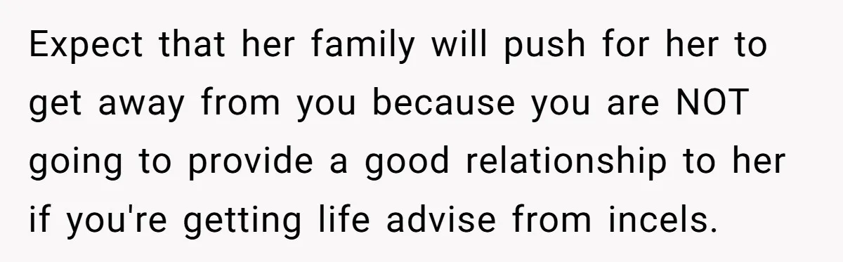 Boyfriend Claps Back At Girlfriend's Family During Heated Backyard Gathering Expect that her family will push for her to get away from you because you are NOT going to provide a good relationship to her if you're getting life advise...