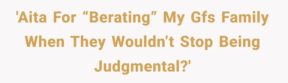 Boyfriend Claps Back At Girlfriend's Family During Heated Backyard Gathering 'AITA for “berating” my GFs family when they wouldn’t stop being judgmental?'