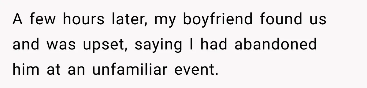 A few hours later, my boyfriend found us and was upset, saying I had abandoned him at an unfamiliar event.