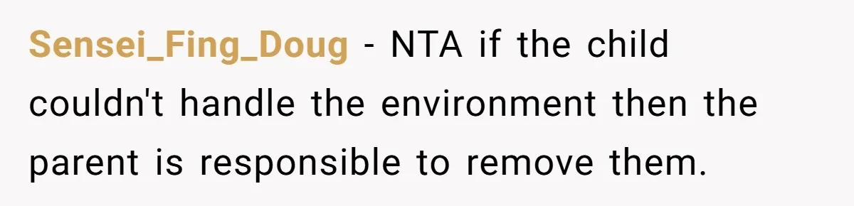 Sensei_Fing_Doug − NTA if the child couldn't handle the environment then the parent is responsible to remove them.