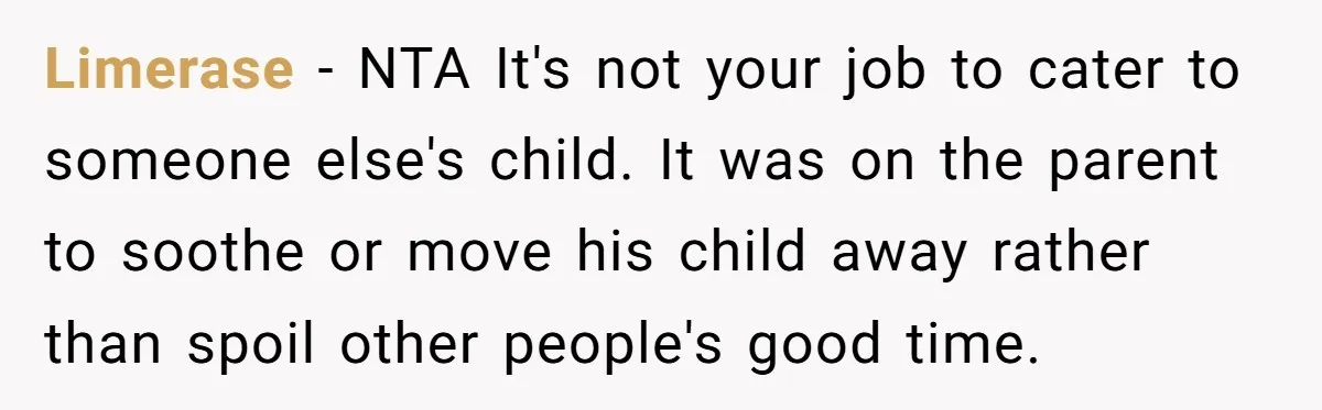 Limerase − NTA It's not your job to cater to someone else's child. It was on the parent to soothe or move his child away rather than spoil other people's...