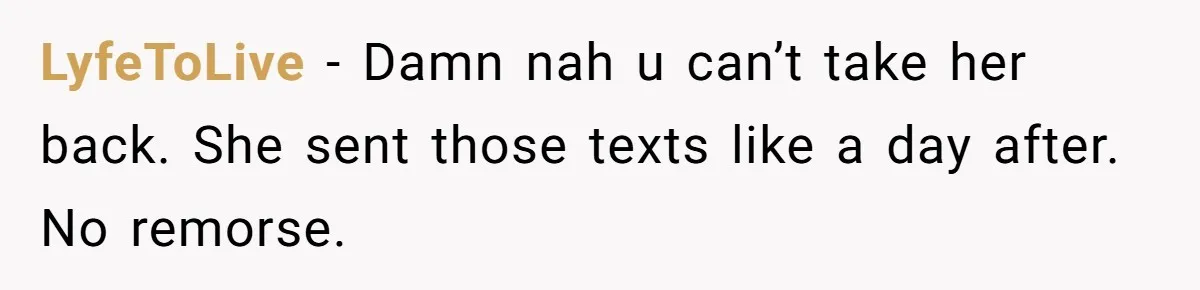 LyfeToLive − Damn nah u can’t take her back. She sent those texts like a day after. No remorse.