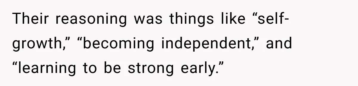 Their reasoning was things like “self-growth,” “becoming independent,” and “learning to be strong early.”