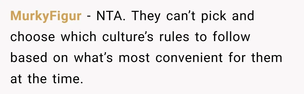 MurkyFigur − NTA. They can’t pick and choose which culture’s rules to follow based on what’s most convenient for them at the time.