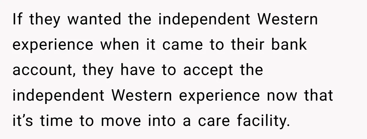 If they wanted the independent Western experience when it came to their bank account, they have to accept the independent Western experience now that it’s time to move into a...