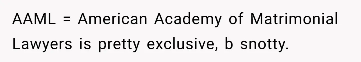 AAML = American Academy of Matrimonial Lawyers is pretty exclusive, b snotty.