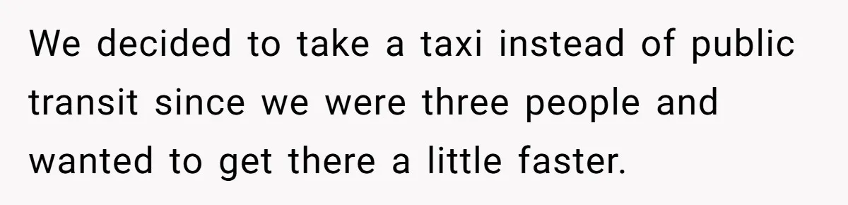 We decided to take a taxi instead of public transit since we were three people and wanted to get there a little faster.