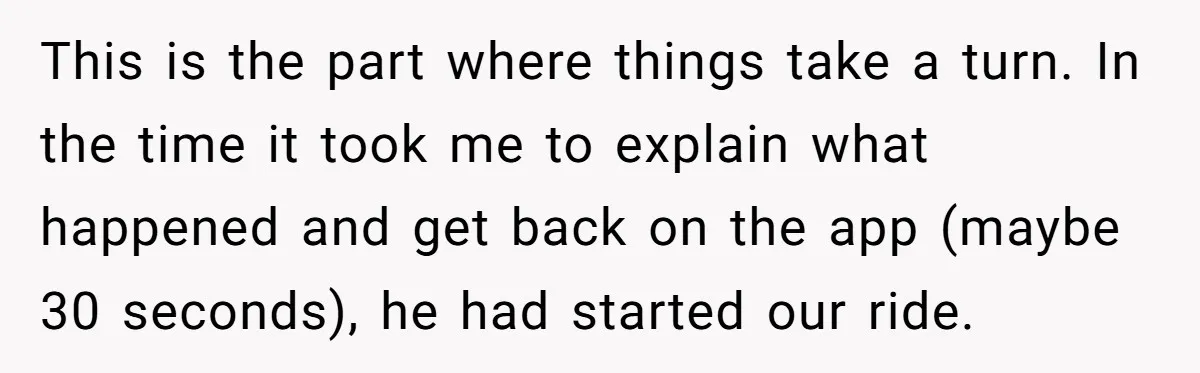 This is the part where things take a turn. In the time it took me to explain what happened and get back on the app (maybe 30 seconds), he had...
