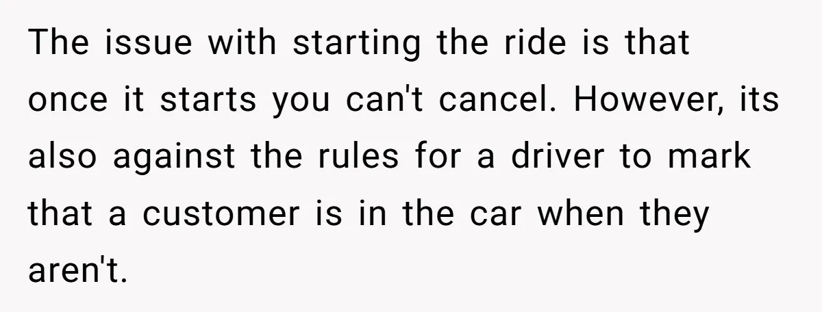 The issue with starting the ride is that once it starts you can't cancel. However, its also against the rules for a driver to mark that a customer is in...