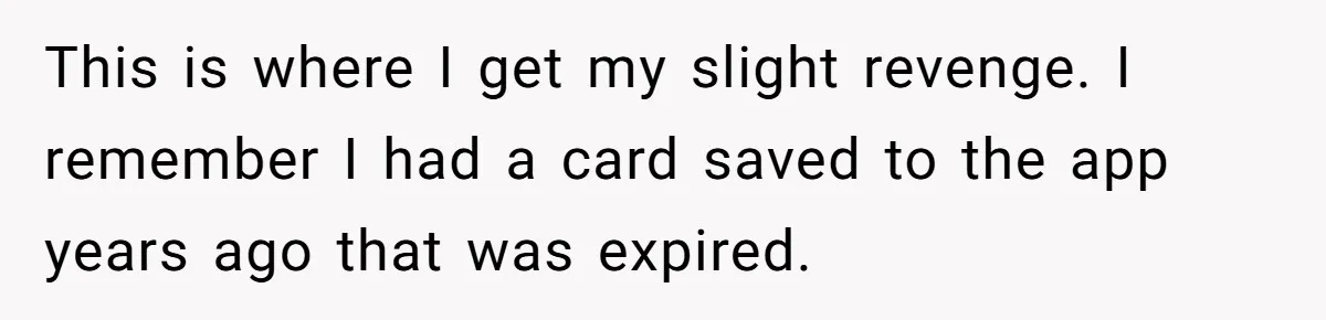 This is where I get my slight revenge. I remember I had a card saved to the app years ago that was expired.