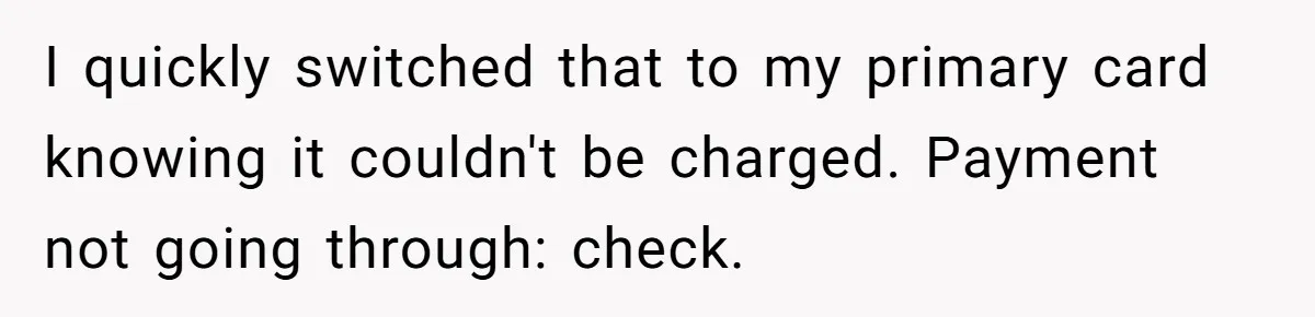 I quickly switched that to my primary card knowing it couldn't be charged. Payment not going through: check.