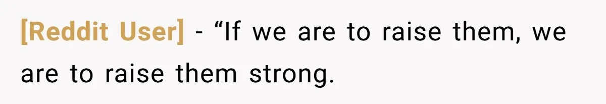 [Reddit User] − “If we are to raise them, we are to raise them strong.