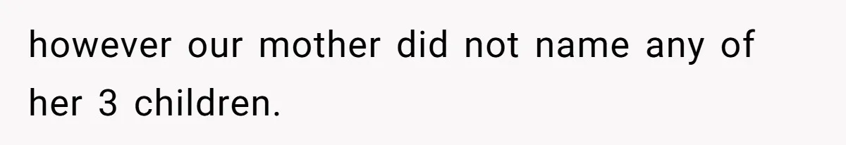however our mother did not name any of her 3 children.