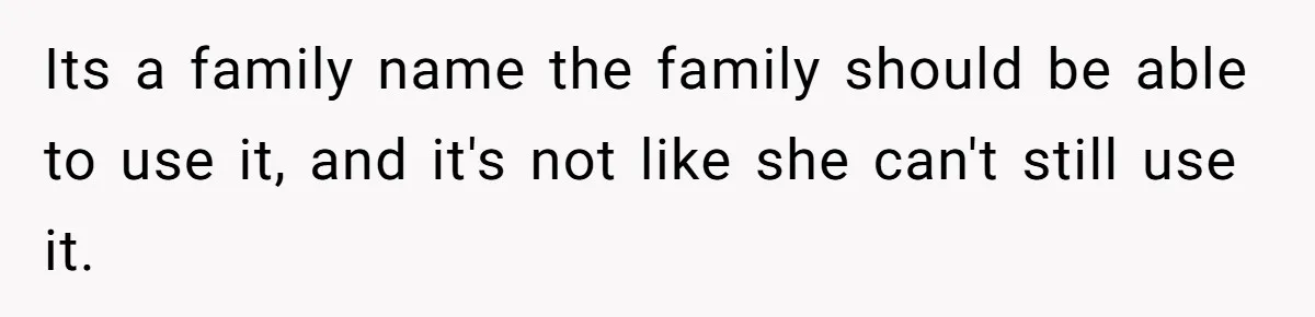 Its a family name the family should be able to use it, and it's not like she can't still use it.
