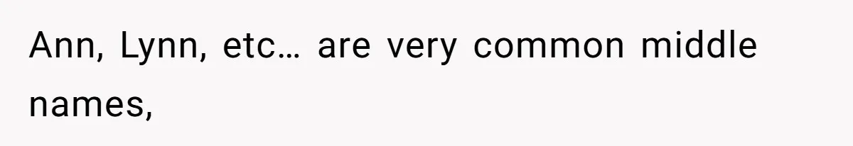 Ann, Lynn, etc… are very common middle names,