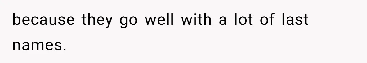 because they go well with a lot of last names.