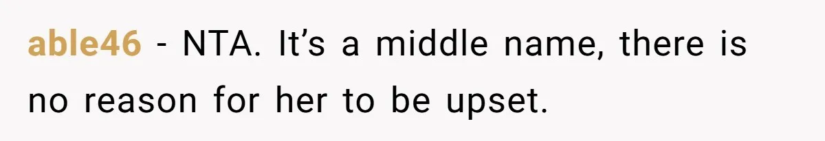 able46 − NTA. It’s a middle name, there is no reason for her to be upset.