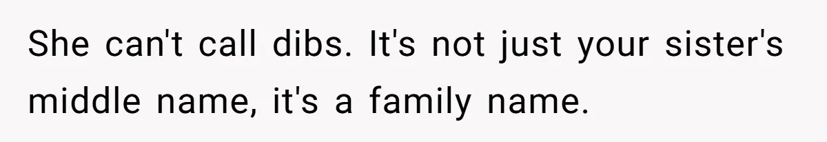 She can't call dibs. It's not just your sister's middle name, it's a family name.