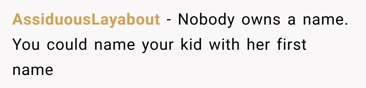 AssiduousLayabout − Nobody owns a name. You could name your kid with her first name