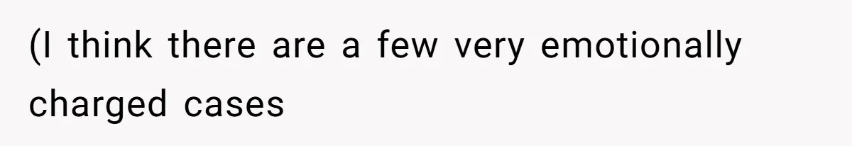 (I think there are a few very emotionally charged cases