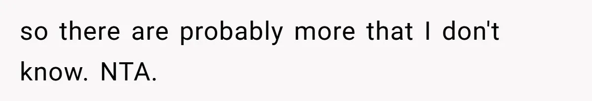 so there are probably more that I don't know. NTA.