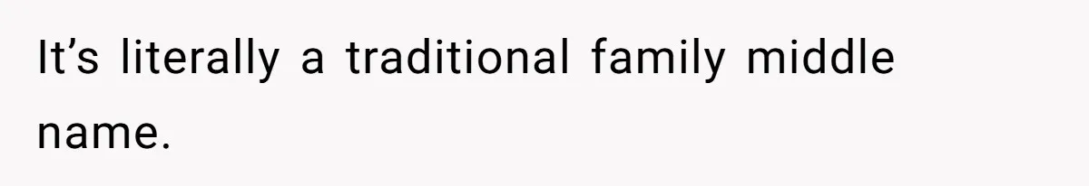 It’s literally a traditional family middle name.