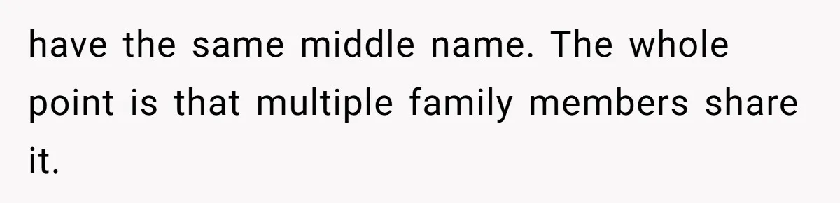 have the same middle name. The whole point is that multiple family members share it.