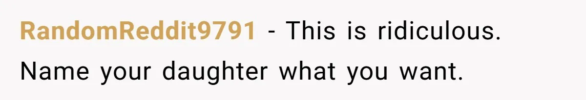 RandomReddit9791 − This is ridiculous. Name your daughter what you want.