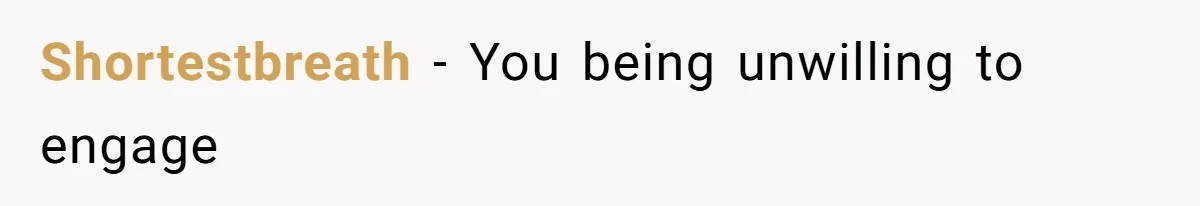 Shortestbreath − You being unwilling to engage