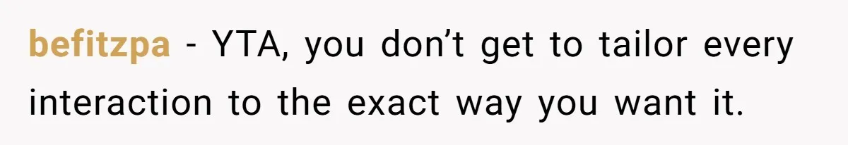 befitzpa − YTA, you don’t get to tailor every interaction to the exact way you want it.