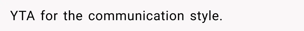 YTA for the communication style.