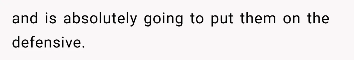 and is absolutely going to put them on the defensive.