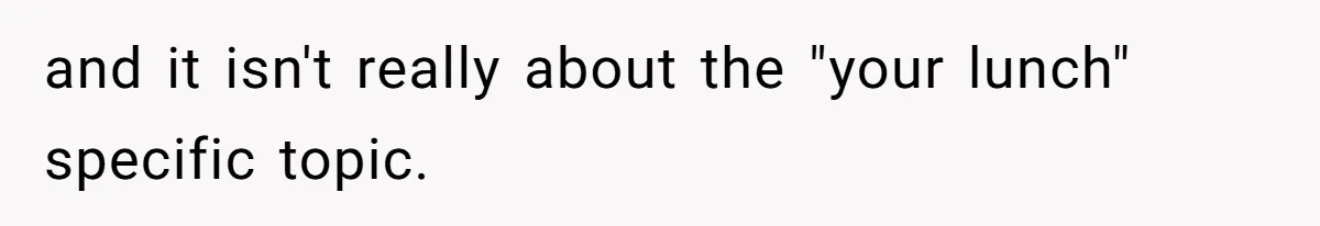 and it isn't really about the "your lunch" specific topic.