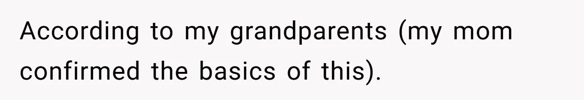 According to my grandparents (my mom confirmed the basics of this).