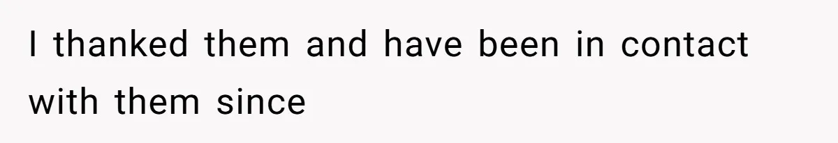 I thanked them and have been in contact with them since