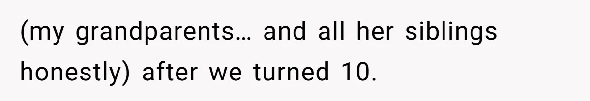 (my grandparents… and all her siblings honestly) after we turned 10.