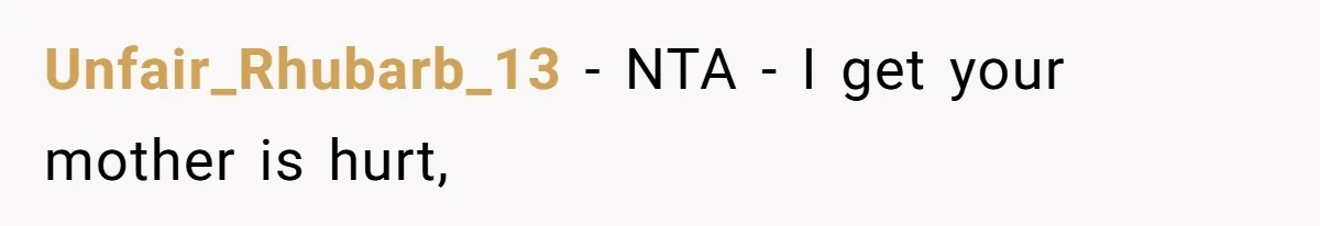 Unfair_Rhubarb_13 − NTA - I get your mother is hurt,