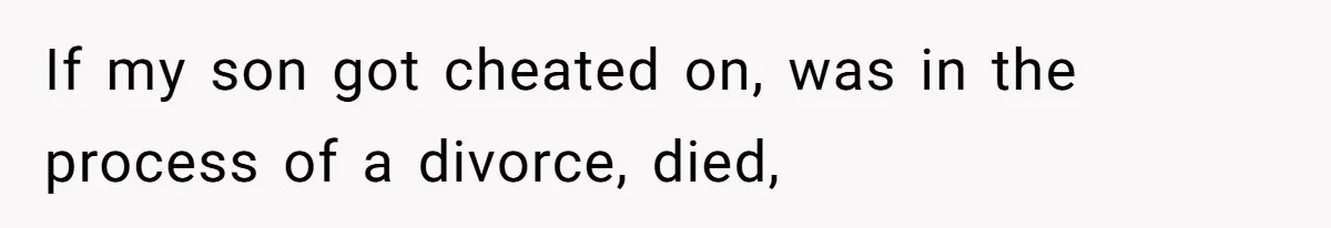 If my son got cheated on, was in the process of a divorce, died,
