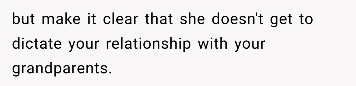 but make it clear that she doesn't get to dictate your relationship with your grandparents.