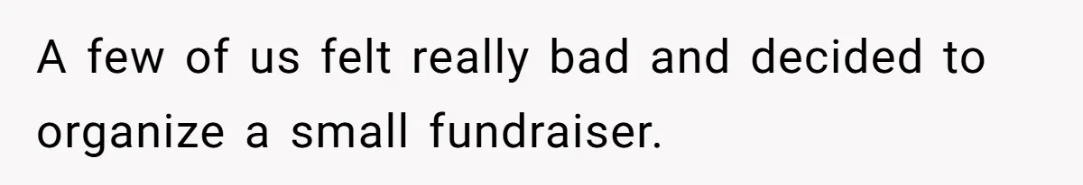 A few of us felt really bad and decided to organize a small fundraiser.