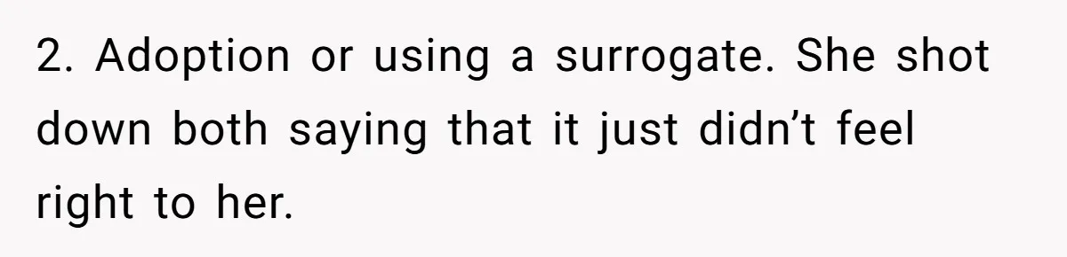 2. Adoption or using a surrogate. She shot down both saying that it just didn’t feel right to her.