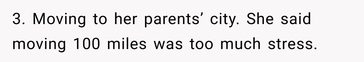 3. Moving to her parents’ city. She said moving 100 miles was too much stress.