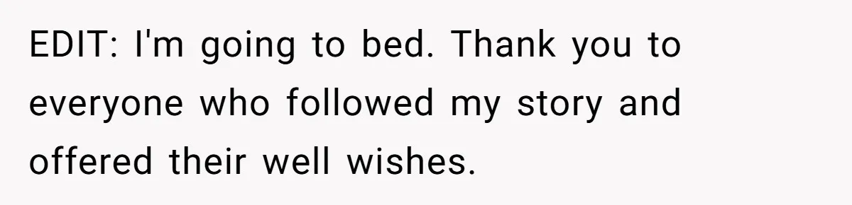 EDIT: I'm going to bed. Thank you to everyone who followed my story and offered their well wishes.
