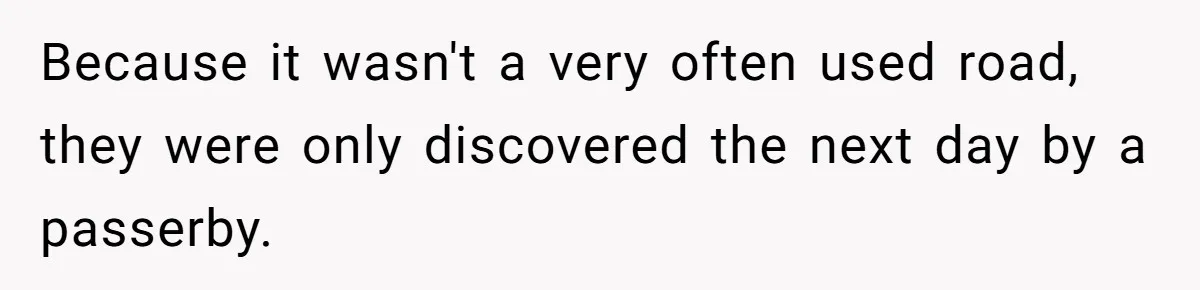 Because it wasn't a very often used road, they were only discovered the next day by a passerby.