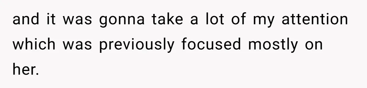 and it was gonna take a lot of my attention which was previously focused mostly on her.