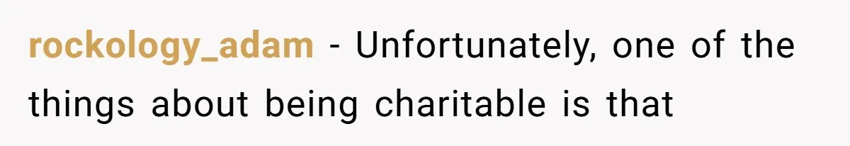 rockology_adam − Unfortunately, one of the things about being charitable is that