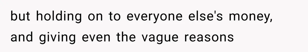 but holding on to everyone else's money, and giving even the vague reasons